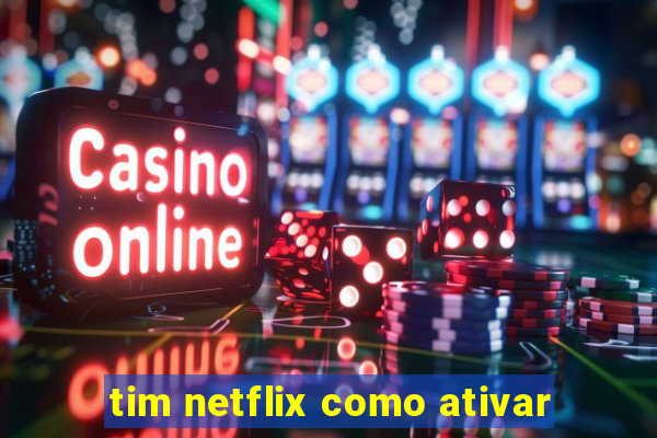 tim netflix como ativar