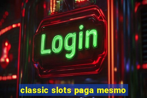 classic slots paga mesmo