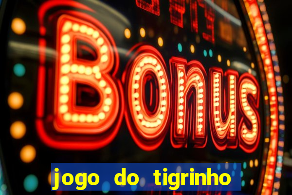 jogo do tigrinho sem deposito