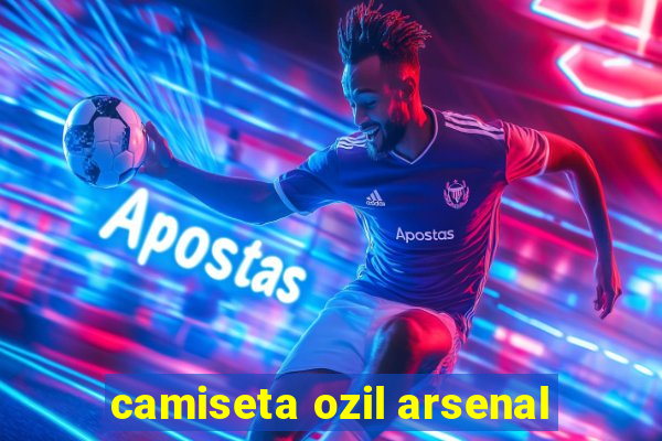 camiseta ozil arsenal