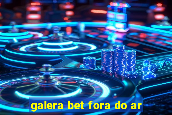 galera bet fora do ar