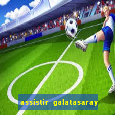 assistir galatasaray ao vivo