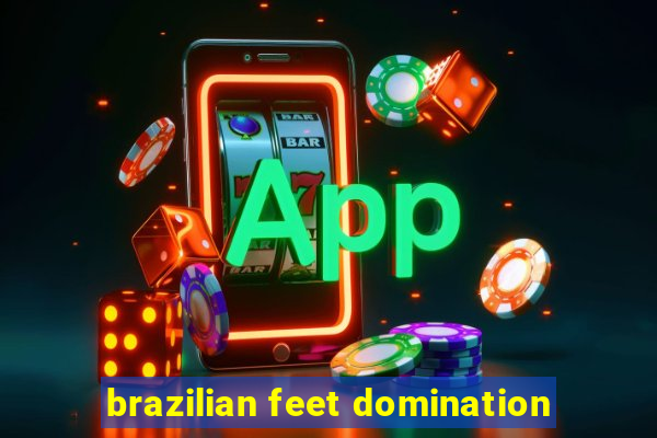 brazilian feet domination