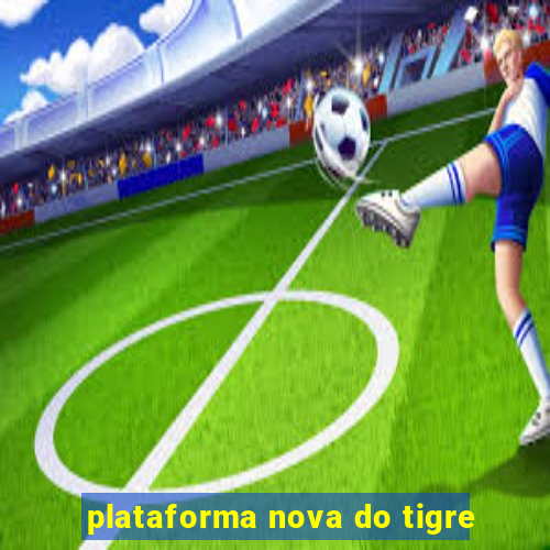 plataforma nova do tigre