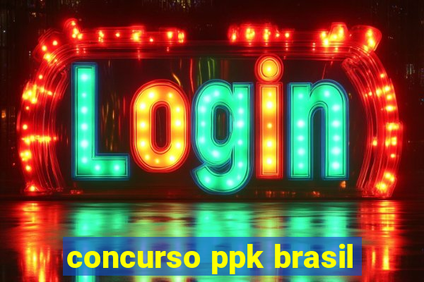 concurso ppk brasil