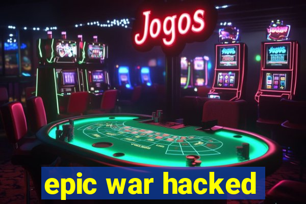 epic war hacked