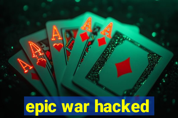 epic war hacked