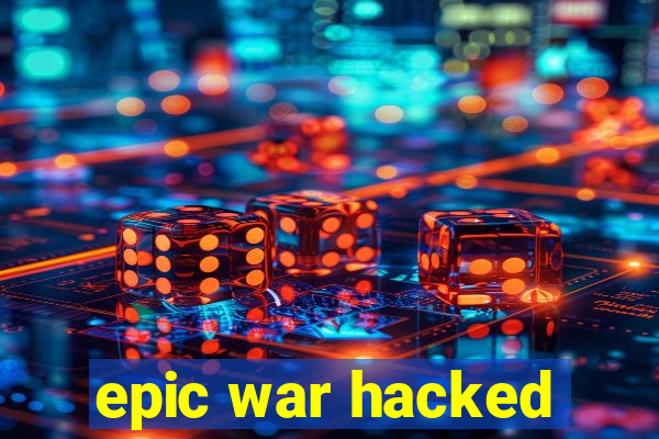 epic war hacked