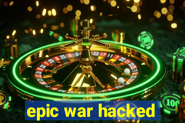 epic war hacked