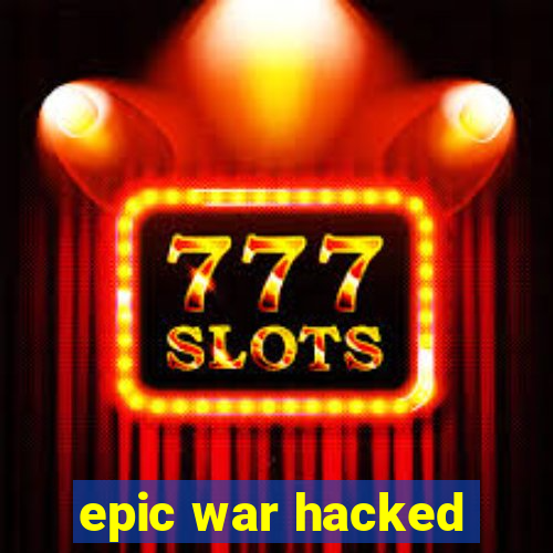 epic war hacked