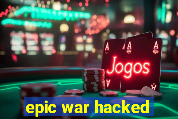 epic war hacked