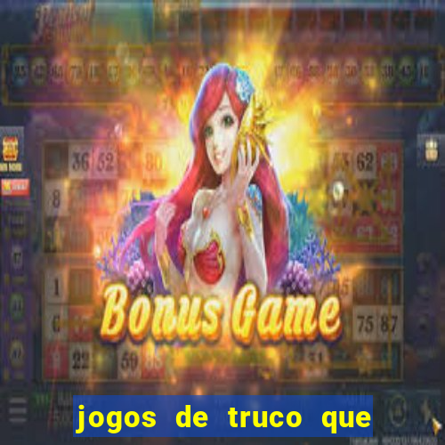 jogos de truco que ganha dinheiro