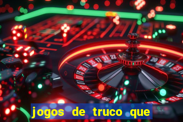 jogos de truco que ganha dinheiro