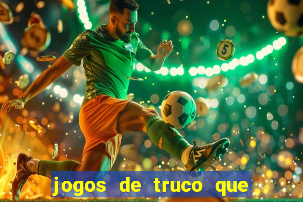 jogos de truco que ganha dinheiro