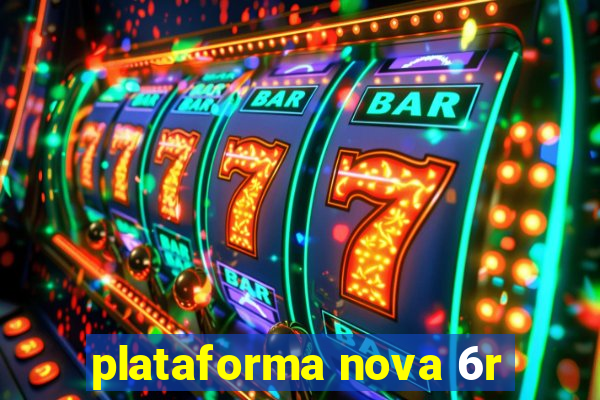 plataforma nova 6r