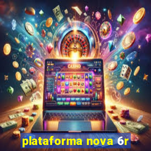 plataforma nova 6r