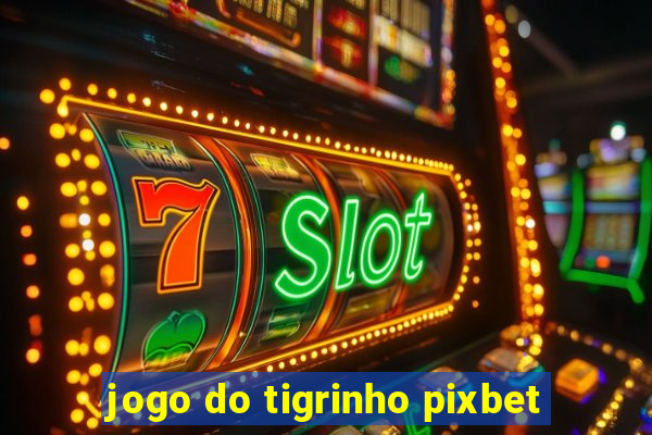 jogo do tigrinho pixbet