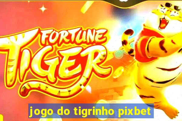 jogo do tigrinho pixbet