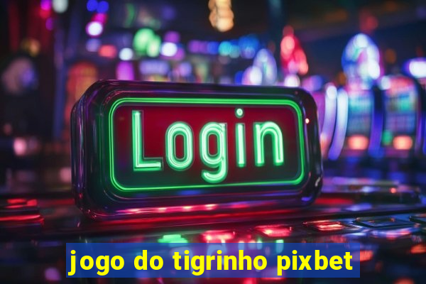 jogo do tigrinho pixbet