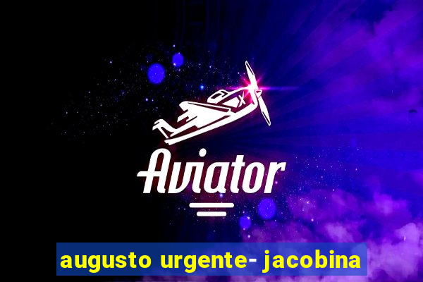 augusto urgente- jacobina