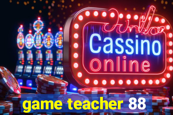 game teacher 88