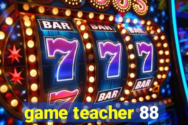 game teacher 88