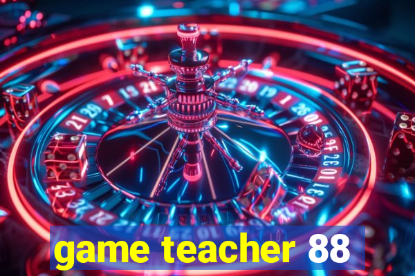 game teacher 88