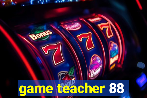 game teacher 88