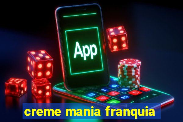 creme mania franquia