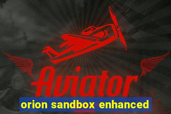 orion sandbox enhanced