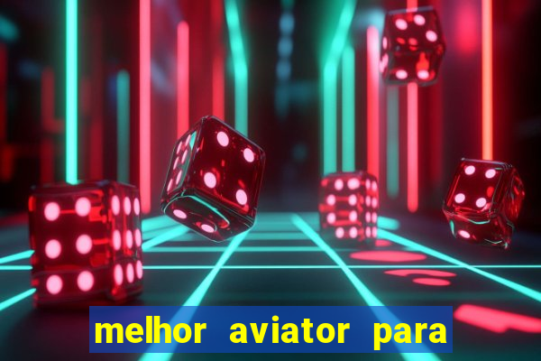 melhor aviator para ganhar dinheiro