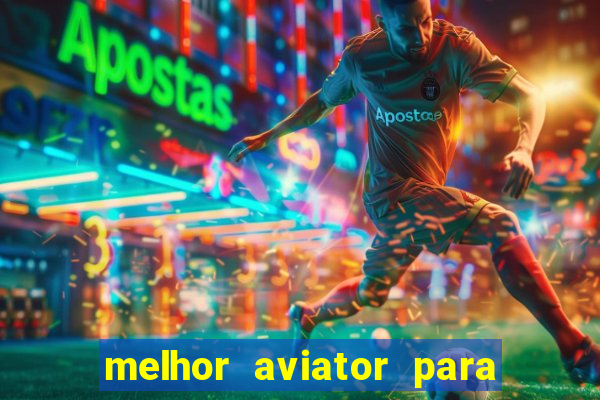 melhor aviator para ganhar dinheiro