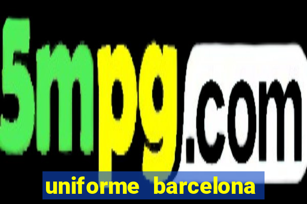 uniforme barcelona 2019 dls