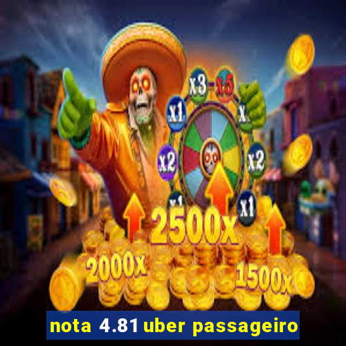 nota 4.81 uber passageiro