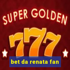 bet da renata fan