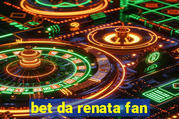 bet da renata fan