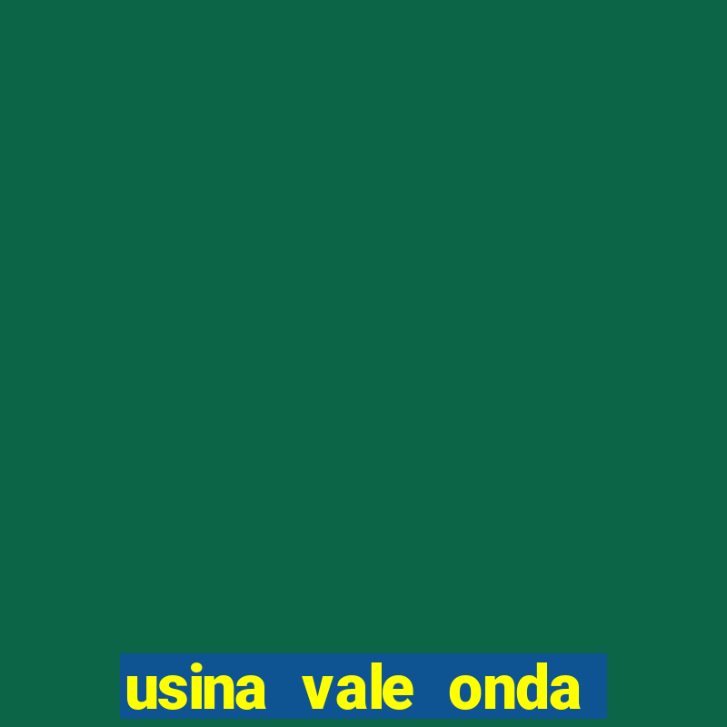 usina vale onda verde trabalhe conosco