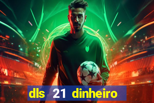 dls 21 dinheiro infinito download