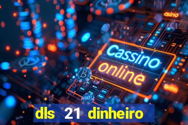 dls 21 dinheiro infinito download