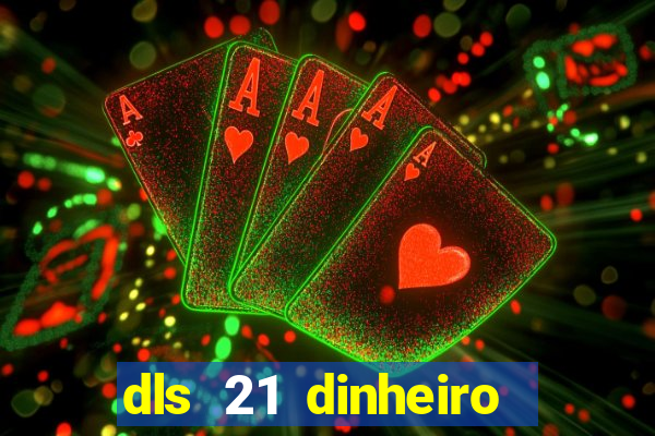 dls 21 dinheiro infinito download