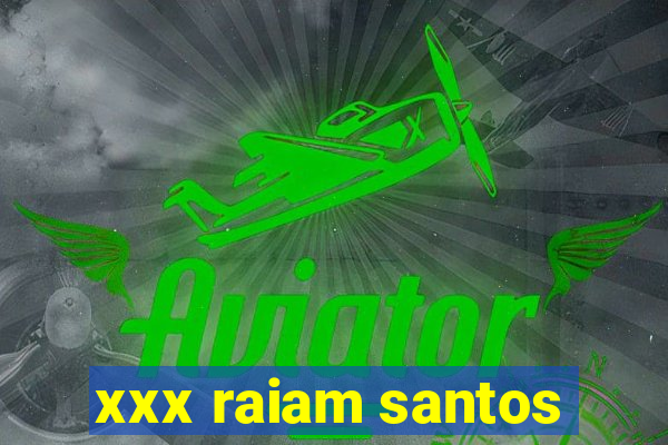 xxx raiam santos