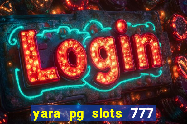 yara pg slots 777 paga mesmo