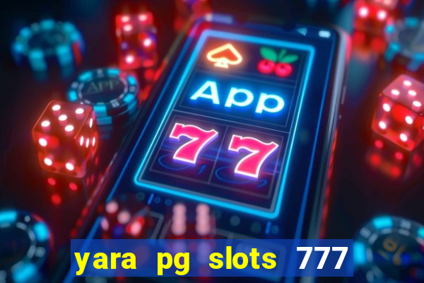 yara pg slots 777 paga mesmo