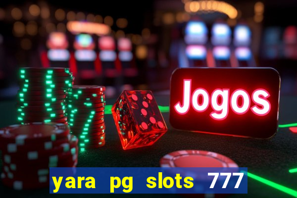 yara pg slots 777 paga mesmo