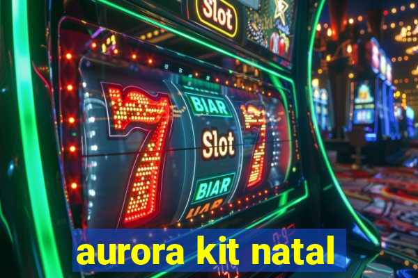 aurora kit natal