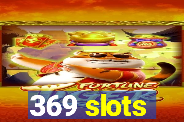 369 slots