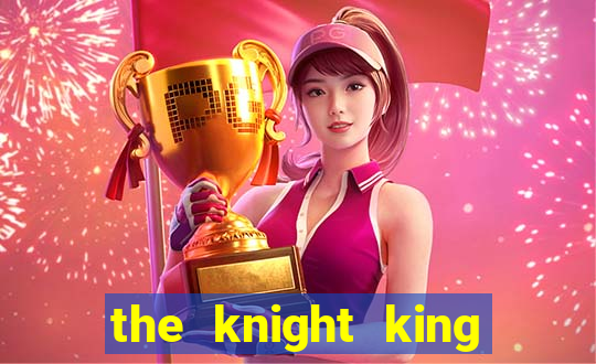 the knight king who returned with a god pt br