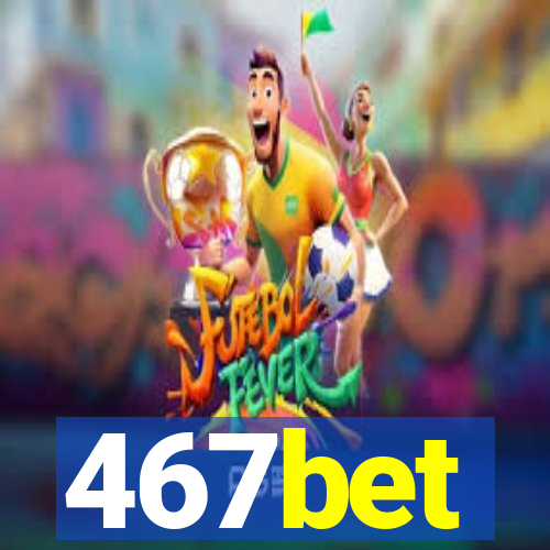 467bet