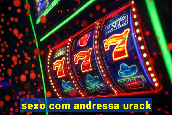 sexo com andressa urack