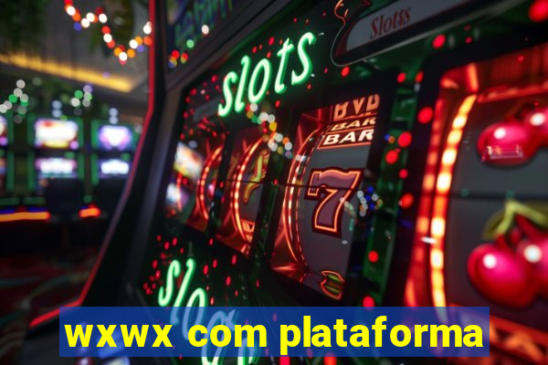 wxwx com plataforma